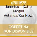 Junretsu - Datte Meguri Aetanda/Koi No Labyrinth cd