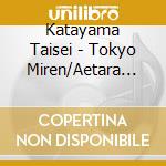 Katayama Taisei - Tokyo Miren/Aetara Ii Ne/Aishuu Yofune cd musicale