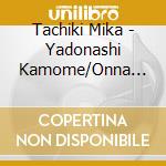 Tachiki Mika - Yadonashi Kamome/Onna Tte/Mikazuki Sanbashi cd musicale