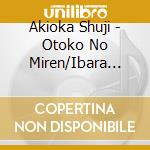 Akioka Shuji - Otoko No Miren/Ibara Michi cd