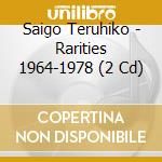 Saigo Teruhiko - Rarities 1964-1978 (2 Cd) cd musicale