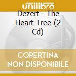 Dezert - The Heart Tree (2 Cd) cd musicale