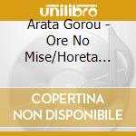 Arata Gorou - Ore No Mise/Horeta Onna Ha Omae Dake cd musicale