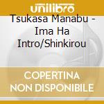 Tsukasa Manabu - Ima Ha Intro/Shinkirou cd musicale