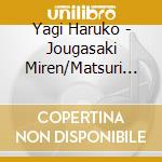 Yagi Haruko - Jougasaki Miren/Matsuri Da!!A Wasshoi/Enshuunada Koiuta/Tanpen Kayou Roukyoku En cd