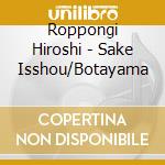Roppongi Hiroshi - Sake Isshou/Botayama cd
