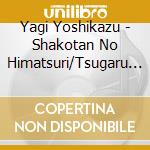 Yagi Yoshikazu - Shakotan No Himatsuri/Tsugaru Yosare Yuki/Omae Ga Ita Kara Ima Ga Aru-Tsureai Pa cd musicale