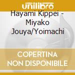 Hayami Kippei - Miyako Jouya/Yoimachi cd