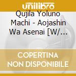 Qujila Yoluno Machi - Aojashin Wa Asenai [W/ Dvd, Limited Edition] cd