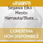 Segawa Eiko - Meoto Hamauta/Blues Wo Kikasete cd musicale
