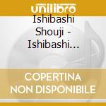 Ishibashi Shouji - Ishibashi Shouji Single Collection cd musicale