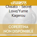 Chisato - Secret Love/Yume Kagerou cd musicale