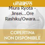 Miura Ryota - Jinsei...Ore Rashiku/Owara Koi Uta cd musicale