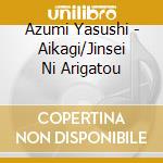 Azumi Yasushi - Aikagi/Jinsei Ni Arigatou cd