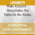 Maki Kotomi - Shuuchaku No Yado/Ai No Kioku cd