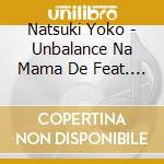 Natsuki Yoko - Unbalance Na Mama De Feat. Akari/Tada.Aitai-Haha He cd