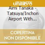 Aimi Tanaka - Tatsuya/Inchon Airport With Tokoro George/Door Wo Akete Mita With Kinashi Norita cd