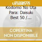 Kodomo No Uta Para: Daisuki Best 50 / Various cd
