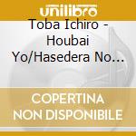 Toba Ichiro - Houbai Yo/Hasedera No Ame cd
