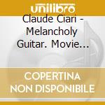 Claude Ciari - Melancholy Guitar. Movie Music Played On Guitar cd