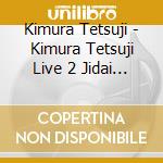 Kimura Tetsuji - Kimura Tetsuji Live 2 Jidai Wo Tsukuru Otoko.Tetsuji Jishin Ari! cd