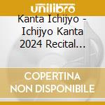 Kanta Ichijyo - Ichijyo Kanta 2024 Recital -Miryoku No Subete cd