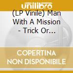 (LP Vinile) Man With A Mission - Trick Or Treat E.P. vinile