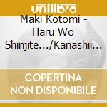 Maki Kotomi - Haru Wo Shinjite.../Kanashii Shiawase cd