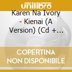 Karen Na Ivory - Kienai (A Version) (Cd + Dvd) cd