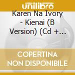 Karen Na Ivory - Kienai (B Version) (Cd + Dvd) cd