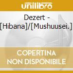 Dezert - [Hibana]/[Mushuusei.] cd