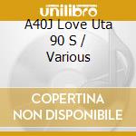 A40J Love Uta 90 S / Various cd
