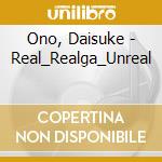 Ono, Daisuke - Real_Realga_Unreal cd