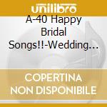 A-40 Happy Bridal Songs!!-Wedding Memori Wo Mou Ichido- / Various cd