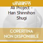 Ali Project - Han Shinnihon Shugi cd musicale di Ali Project