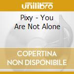 Pixy - You Are Not Alone cd