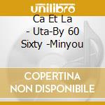 Ca Et La - Uta-By 60 Sixty -Minyou cd