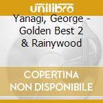 Yanagi, George - Golden Best 2 & Rainywood cd