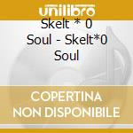 Skelt * 0 Soul - Skelt*0 Soul cd musicale di Skelt * 0 Soul