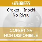 Croket - Inochi No Riyuu cd musicale di Croket