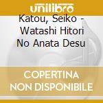 Katou, Seiko - Watashi Hitori No Anata Desu cd