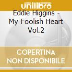 Eddie Higgins - My Foolish Heart Vol.2 cd
