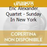 Eric Alexander Quartet - Sunday In New York cd musicale di Eric Alexander
