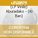 (LP Vinile) Aburadako - (Ki Ban) vinile