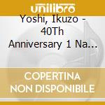 Yoshi, Ikuzo - 40Th Anniversary 1 Na Sake Yo.Furusa cd