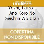 Yoshi, Ikuzo - Ano Koro No Seishun Wo Utau cd