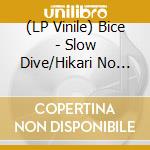 (LP Vinile) Bice - Slow Dive/Hikari No Naka He vinile
