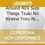 Around 40's Sure Things Tsuki No Kireina Yoru Ni Kikitai Uta / Various cd