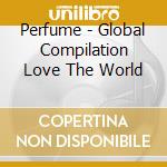 Perfume - Global Compilation Love The World cd