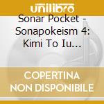 Sonar Pocket - Sonapokeism 4: Kimi To Iu Hana cd